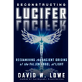 Deconstructing Lucifer: Reexamining the Ancient Origins of the Fallen Angel of Light