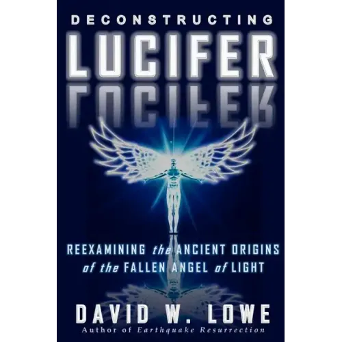 Deconstructing Lucifer: Reexamining the Ancient Origins of the Fallen Angel of Light