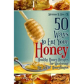 50 Ways to Eat Your Honey: Healthy Honey Recipes for Mastering the Art of Honeylingus