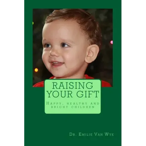 Raising your gift: Guidelines on how to raise happy, healthy and bright children