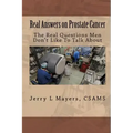 Real Answers on Prostate Cancer The Real Questions Men Don't Like To Talk About: Real Answers on Prostate Cancer