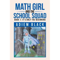 Math Girl and the School Squad: Book 1: It's Only the Beginning