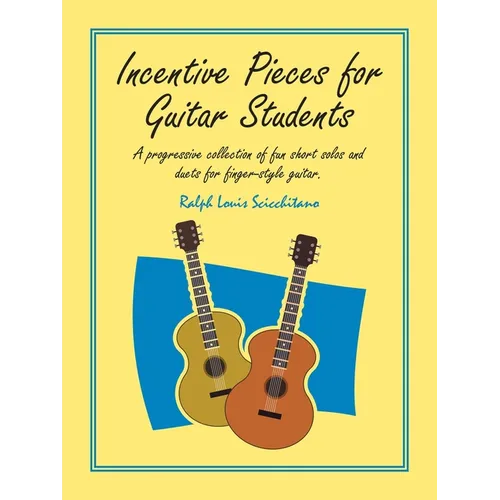 Incentive Pieces for Guitar Students: A Progressive Collection of Fun Short Solos and Duets for Finger-Style Guitar.