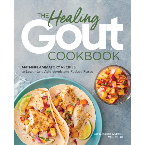 The Healing Gout Cookbook: Anti-Inflammatory Recipes to Lower Uric Acid Levels and Reduce Flares