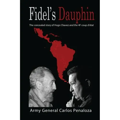 Fidel's Dauphin: The secret history of Hugo Chavez and the February 4th Coup d'état