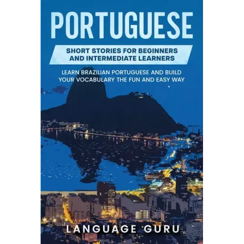 Portuguese Short Stories for Beginners and Intermediate Learners: Learn Brazilian Portuguese and Build Your Vocabulary the Fun and Easy Way