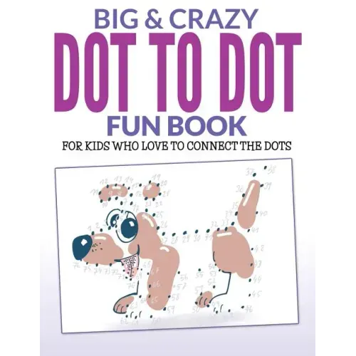 Big & Crazy Dot To Dot Fun Book: For Kids Who Love To Connect The Dots