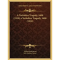 A Yorkshire Tragedy, 1608 (1910) a Yorkshire Tragedy, 1608 (1910)