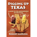 Digging Up Texas: A Guide to the Archeology of the State