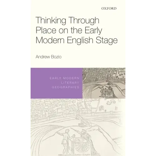 Thinking Through Place on the Early Modern English Stage
