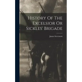 History Of The Excelsior Or Sickles' Brigade