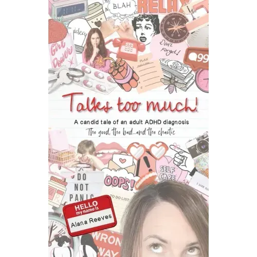 Talks too much!: A candid tale of an adult ADHD diagnosis: The good, the bad...and the chaotic.