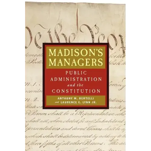 Madison's Managers: Public Administration and the Constitution