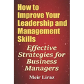 How to Improve Your Leadership and Management Skills - Effective Strategies for Business Managers