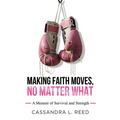 Making Faith Moves No Matter What: A Memoir of Survival and Strength