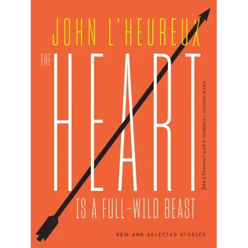 The Heart Is a Full-Wild Beast: New and Selected Stories