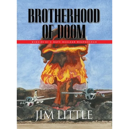 Brotherhood of Doom: Memoirs of a Navy Nuclear Weaponsman: Memoirs of a Navy Nuclear Weaponsman