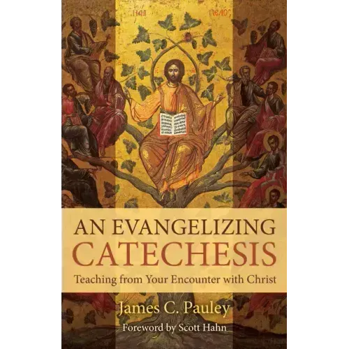 An Evangelizing Catechesis: Teaching from Your Encounter with Christ