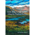 Knee Deep in High Water: Riding the Muskwa-Kechika, Expedition Poems
