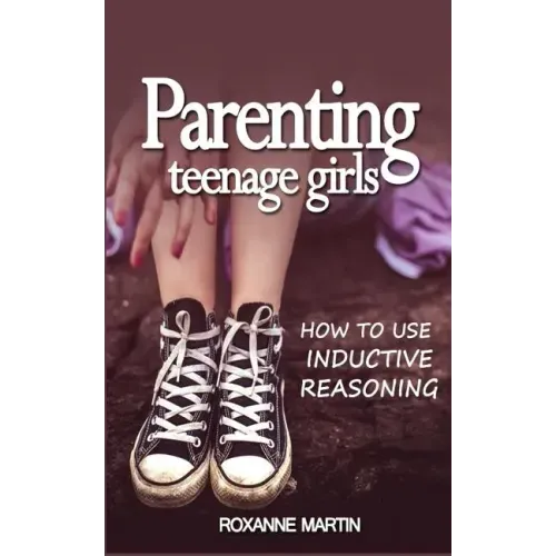 Parenting Teenage Girls: How to use inductive reasoning