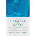 One Greater Than Moses: A History of New Covenant Theology