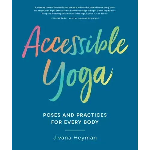 Accessible Yoga: Poses and Practices for Every Body