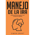 Manejo de la ira: Estrategias para dominar tu ira y estrés en 3 semanas