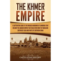 The Khmer Empire: A Captivating Guide to the Merged Kingdoms of Cambodia That Became the Angkor Empire That Ruled over Most of Mainland Southeast Asia