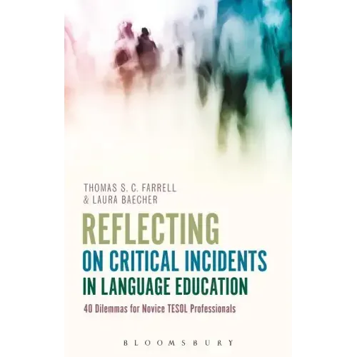 Reflecting on Critical Incidents in Language Education: 40 Dilemmas For Novice TESOL Professionals
