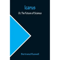 Icarus; Or, The Future of Science