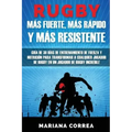 RUGBY MAS FUERTE, MAS RAPIDO y MAS RESISTENTE: GUIA DE 30 DIAS DE ENTRENAMIENTO DE FUERZA Y NUTRICION PARA TRANSFORMAR A CUALQUIER JUGADOR DE RUGBY En