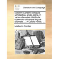 Maturini Corderii Colloquia Scholastica, Anglo-Latina, in Varias Clausulas Distributa: Observato Utriusque Lingu] Idiomate. ... a Carolo Hoole, ...