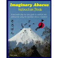 Imaginary Abacus - Instruction book: A mind math step-by-step guide to addition and subtraction using an imaginary Japanese abacus (Soroban).