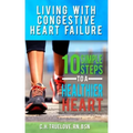 Living With Congestive Heart Failure: 10 Steps to a Healthier Heart