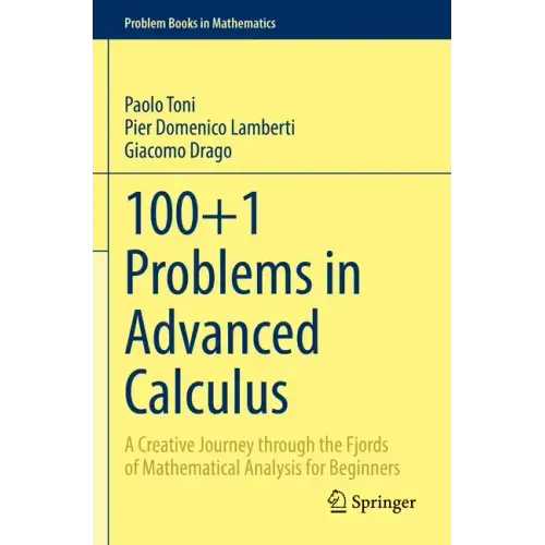 100+1 Problems in Advanced Calculus: A Creative Journey Through the Fjords of Mathematical Analysis for Beginners