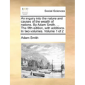 An inquiry into the nature and causes of the wealth of nations. By Adam Smith, ... The fifth edition, with additions. In two volumes. Volume 1 of 2