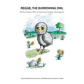 Reggie The Burrowing Owl: The True Story Of How A Family Found And Raised A Burrowing Owl