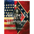 Abe Lincoln Goes to Washington: 1837-1865