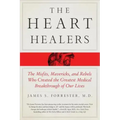 The Heart Healers: The Misfits, Mavericks, and Rebels Who Created the Greatest Medical Breakthrough of Our Lives