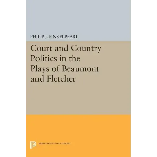 Court and Country Politics in the Plays of Beaumont and Fletcher