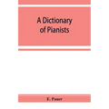 A Dictionary of Pianists and Composers for the Pianoforte: With an appendix of manufacturers of the instrument