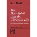 The Holy Spirit and the Christian Life: The Theological Basis of Ethics