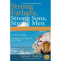 Strong Fathers, Strong Sons, Strong Men: 10 Secret Truths To Raise Your Son To Be A Man