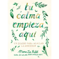 Tu Calma Empieza Aquí Un Diario Para Acallar La Ansiedad / Create Your Own Calm: A Journal for Quieting Anxiety