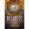 Ghosts of Atlantis: How the Echoes of Lost Civilizations Influence Our Modern World