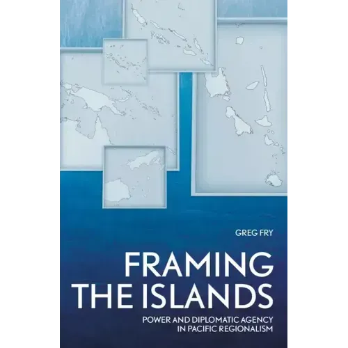 Framing the Islands: Power and Diplomatic Agency in Pacific Regionalism