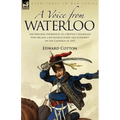 A Voice from Waterloo: the Personal Experiences of a British Cavalryman Who Became a Battlefield Guide and Authority on the Campaign of 1815