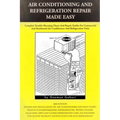 Air conditioning and refrigeration repair made easy: Complete easy to understand air conditioning and refrigeration diagnostic charts and hands on rep