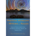 Practical Astrology for Witches and Pagans: Using the Planets and the Stars for Effective Spellwork, Rituals, and Magickal Work