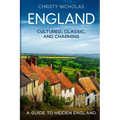 England: Cultured, Classic, and Charming: A Guide to Hidden England